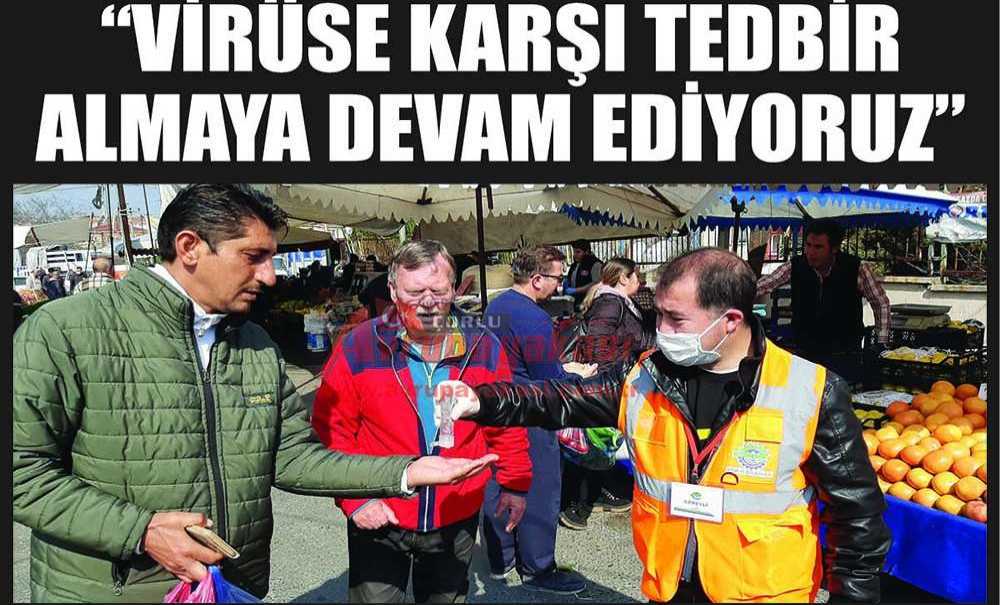 “Virüse Karşı Tedbir Almaya Devam Ediyoruz”