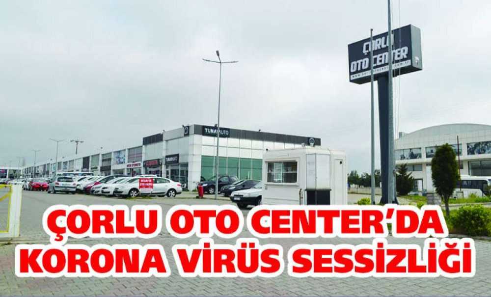 Çorlu Oto Center'da Korona Virüs Sessizliği