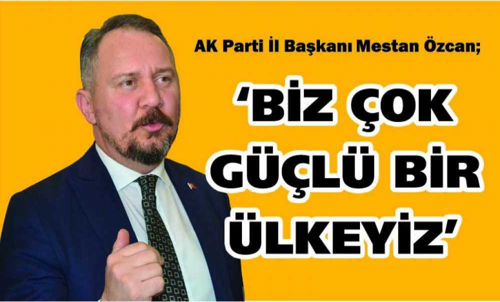 ‘Biz Çok Güçlü Bir Ülkeyiz'