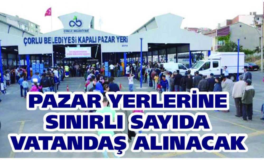 Pazar Yerlerine Sınırlı Sayıda Vatandaş Alınacak