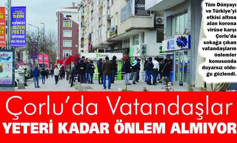 Çorlu'da Vatandaşlar Yeteri Kadar Önlem Almıyor