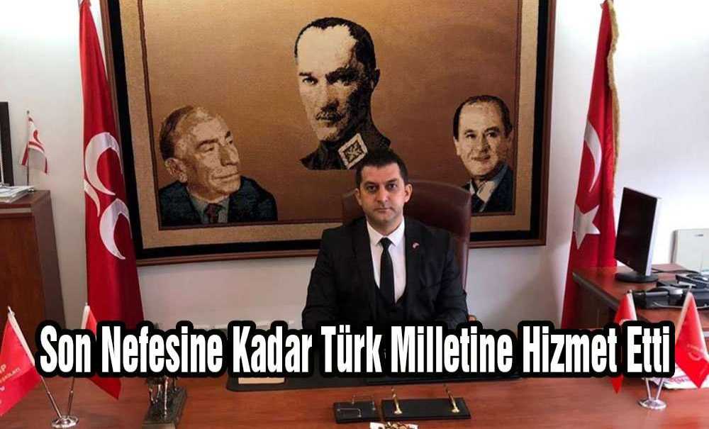 “Son Nefesine Kadar Türk Milletine Hizmet Etti”