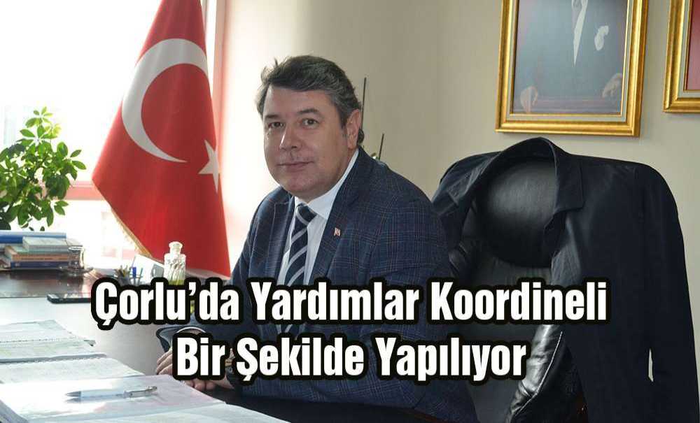 “Çorlu'da Yardımlar Koordineli Bir Şekilde Yapılıyor”