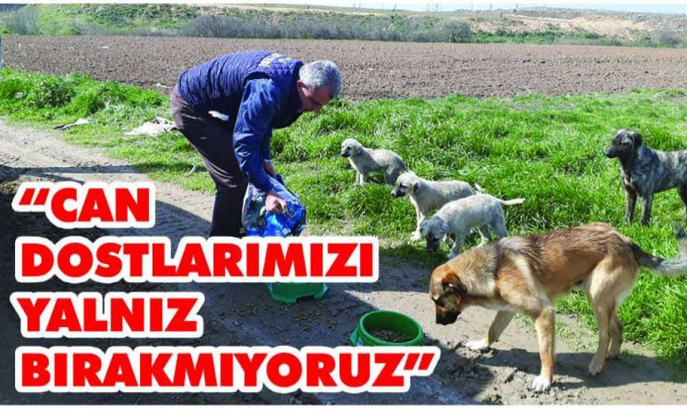 “Can Dostlarımızı Yalnız Bırakmıyoruz”