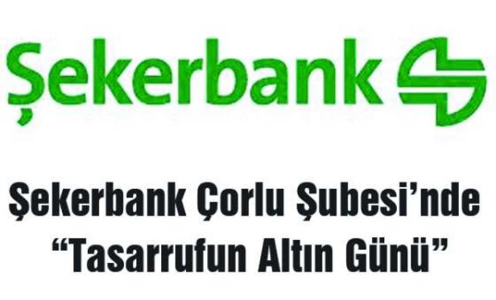 Şekerbank Çorlu Şubesi'nde “Tasarrufun Altın Günü”