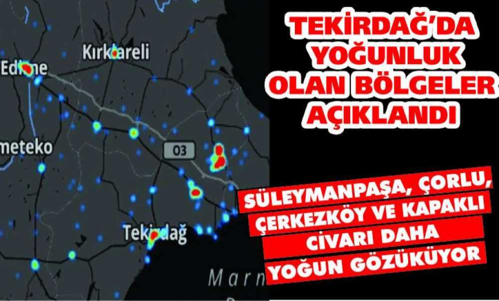 Tekirdağ'da Yoğunluk Olan Bölgeler Açıklandı