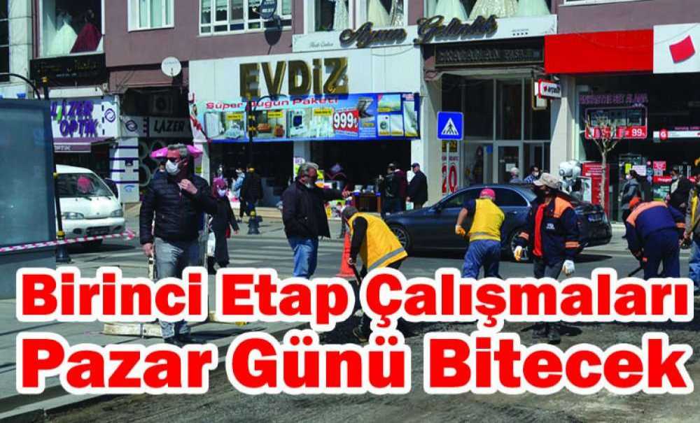 Birinci Etap Çalışmaları Pazar Günü Bitecek