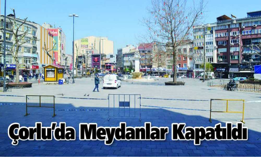 Çorlu'da Meydanlar Kapatıldı
