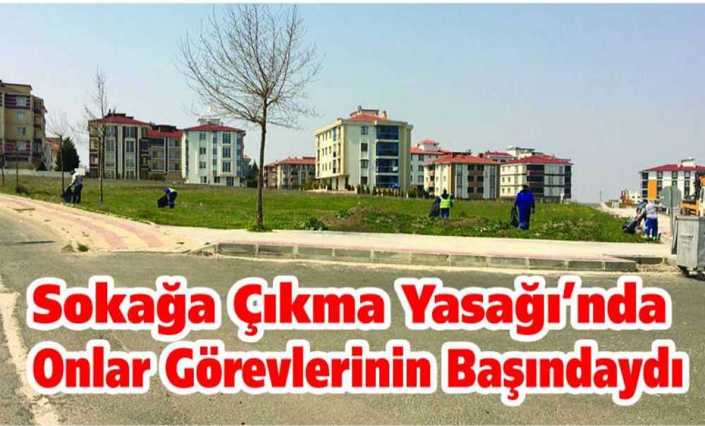 Sokağa Çıkma Yasağı'nda Onlar Görevlerinin Başındaydı