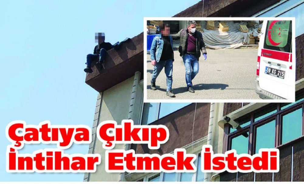 Çatıya Çıkıp İntihar Etmek İstedi