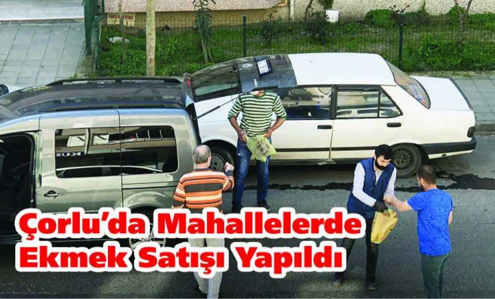 Çorlu'da Mahallelerde Ekmek Satışı Yapıldı