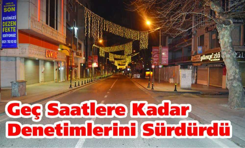 Geç Saatlere Kadar Denetimlerini Sürdürdü