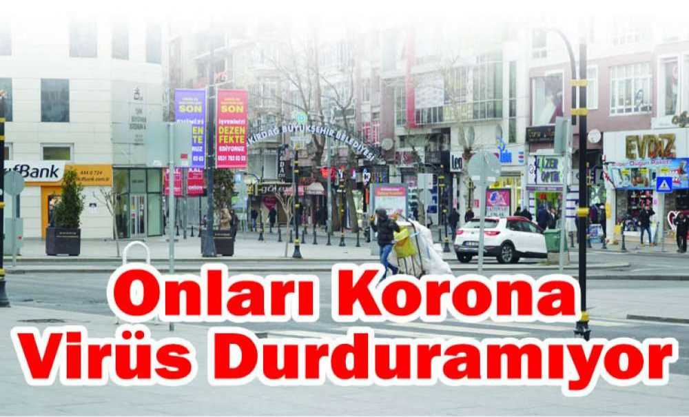 Onları Korona Virüs Durduramıyor