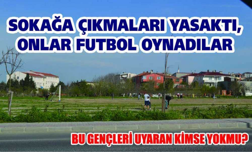 Sokağa Çıkmaları Yasaktı, Onlar Futbol Oynadı