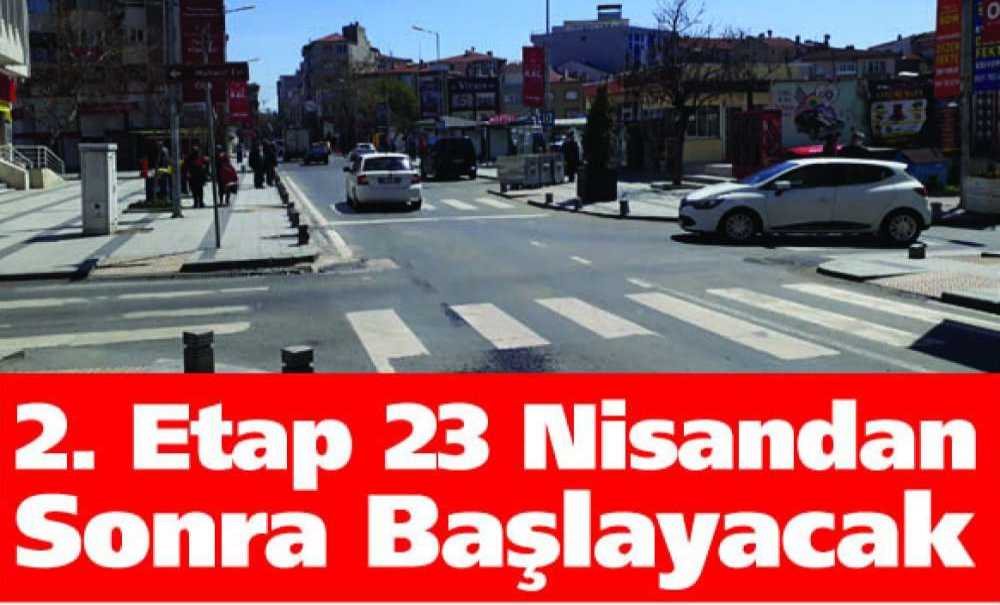 2. Etap Çalışmaları 23 Nisandan Sonra Başlayacak