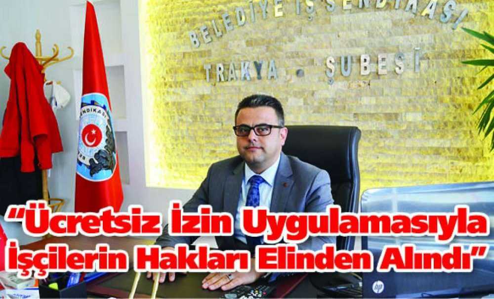 “Ücretsiz İzin Uygulamasıyla İşçilerin Hakları Elinden Alındı”