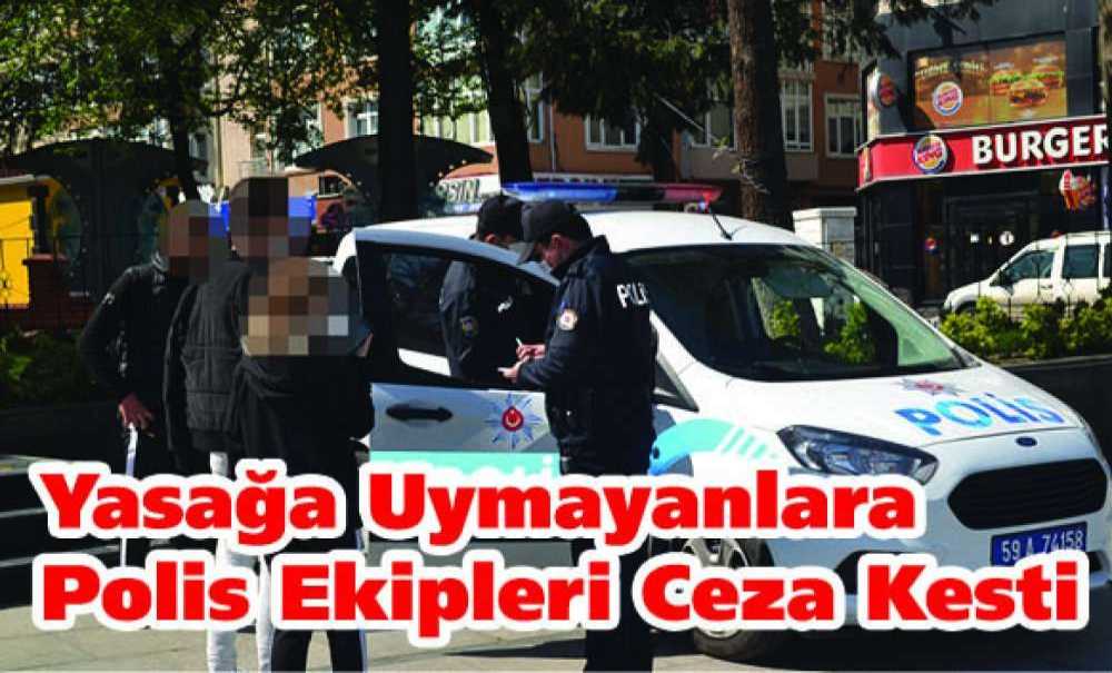 Yasağa Uymayanlara Polis Ekipleri Ceza Kesti
