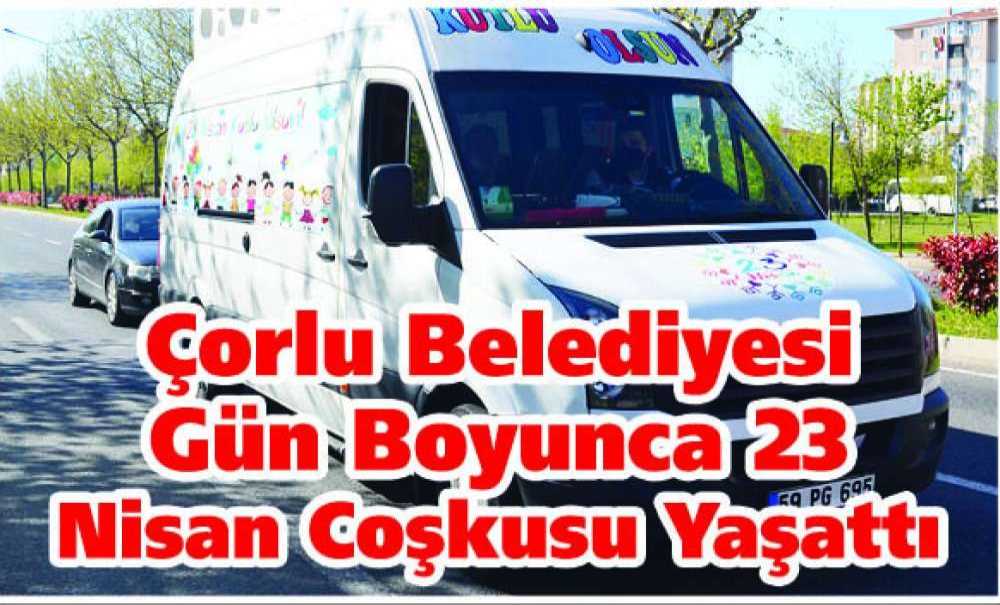 Çorlu Belediyesi Gün Boyunca 23 Nisan Coşkusu Yaşattı