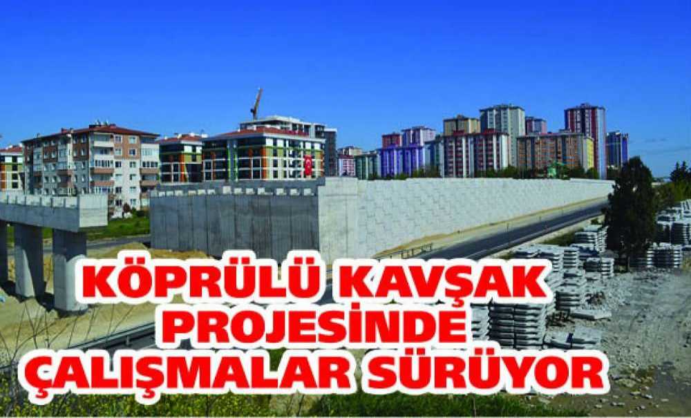 Köprülü Kavşak Projesinde Çalışmalar Sürüyor