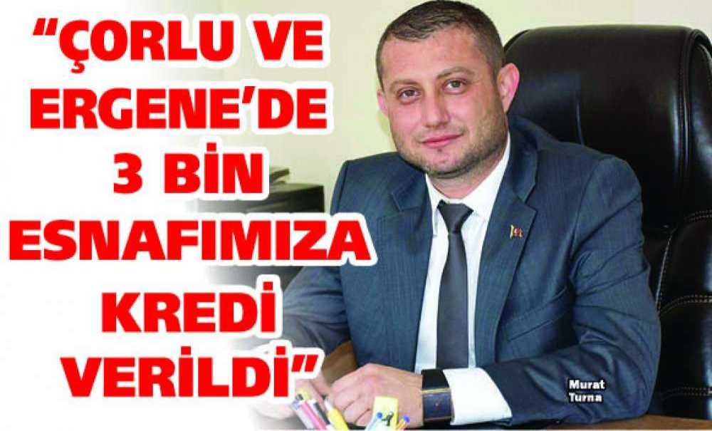 “Çorlu Ve Ergene'de 3 Bin Esnafımıza Kredi Verildi”