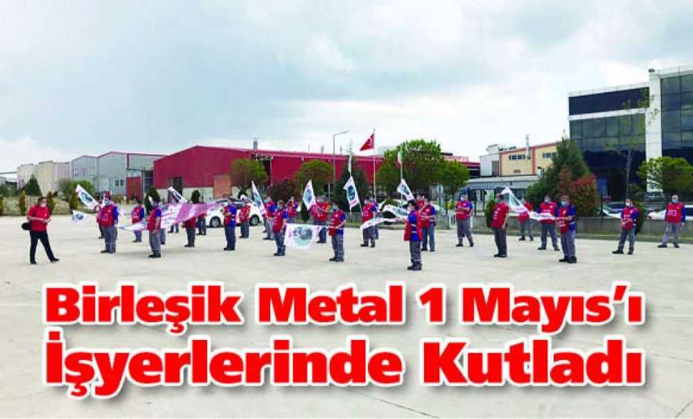 Birleşik Metal 1 Mayıs'ı İşyerlerinde Kutladı