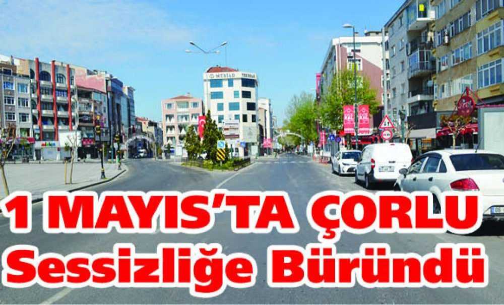 1 Mayıs'ta Çorlu Sessizliğe Büründü