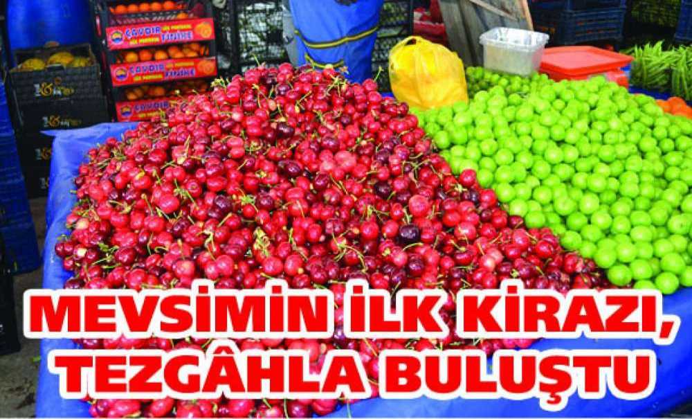 Mevsimin İlk Kirazı, Tezgâhla Buluştu