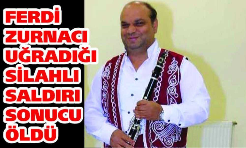Ferdi Zurnacı Uğradığı Silahlı Saldırı Sonucu Öldü