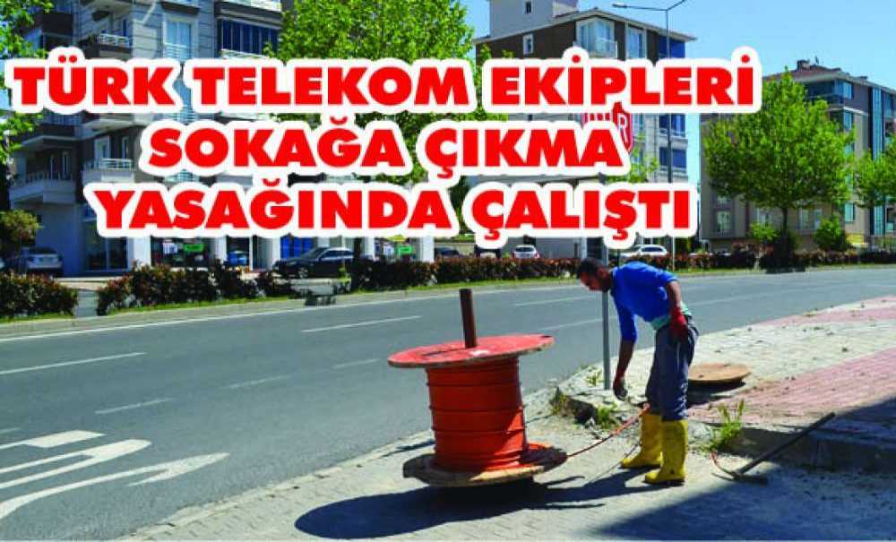 Türk Telekom Ekipleri Sokağa Çıkma Yasağında Çalıştı