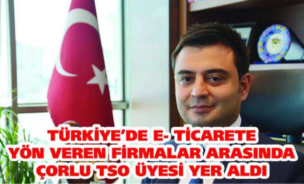 Türkiye'de E- Ticarete Yön Veren Firmalar Arasında Çorlu Tso Üyesi Yer Aldı