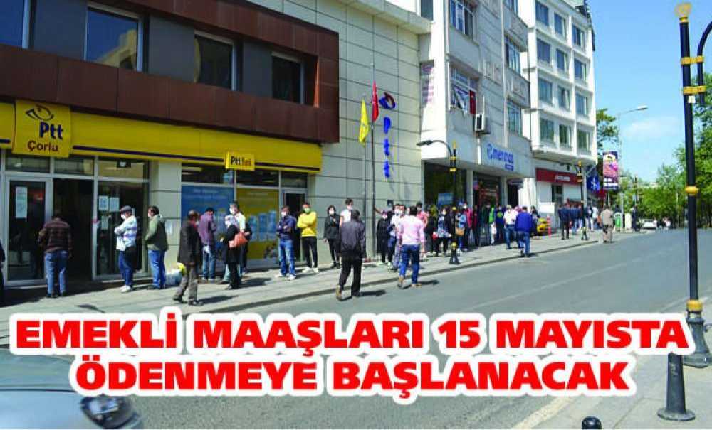 Emekli Maaşları 15 Mayısta Ödenmeye Başlanacak