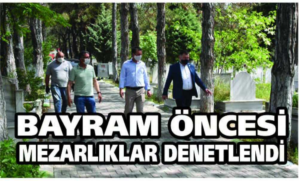 Bayram Öncesi Mezarlıklar Denetlendi