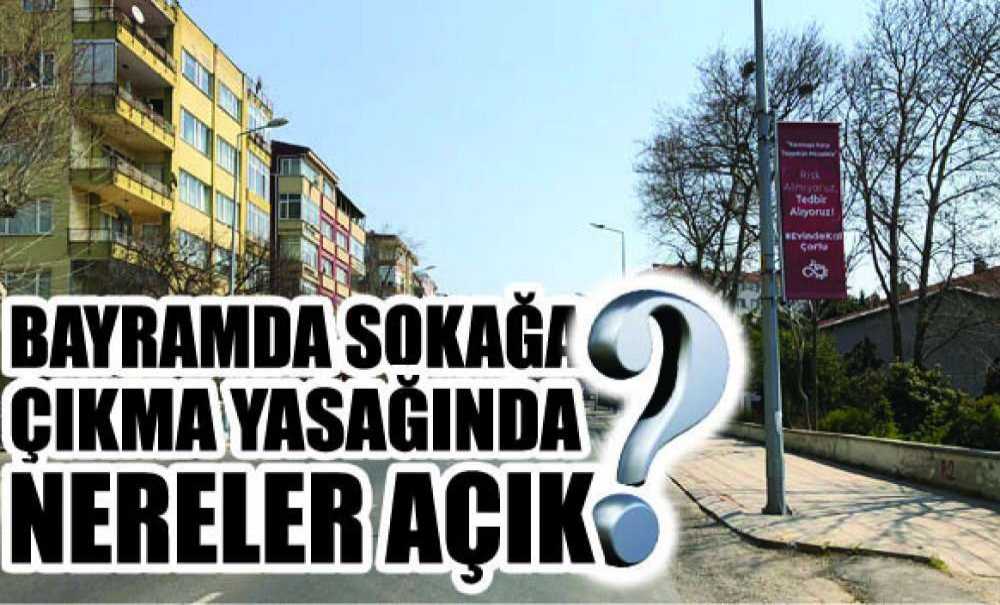 Bayramda Sokağa Çıkma Yasağında Nereler Açık?