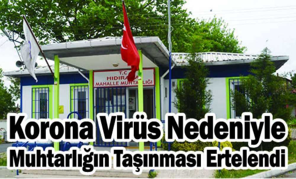 Korona Virüs Nedeniyle Muhtarlığın Taşınması Ertelendi