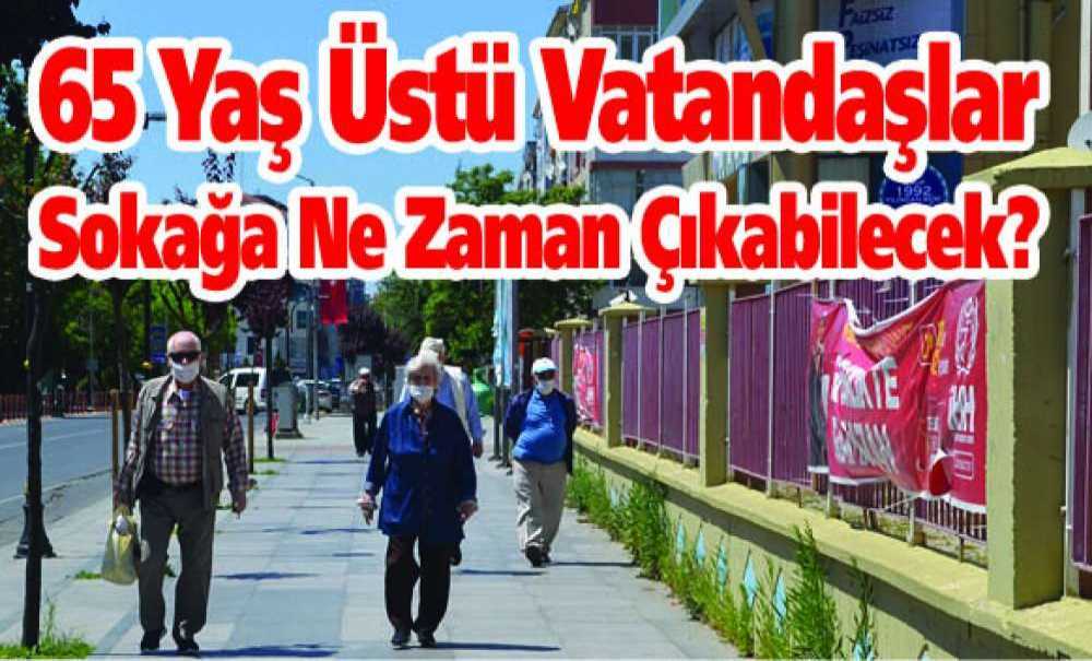 65 Yaş Üstü Vatandaşlar Sokağa Ne Zaman Çıkabilecek?