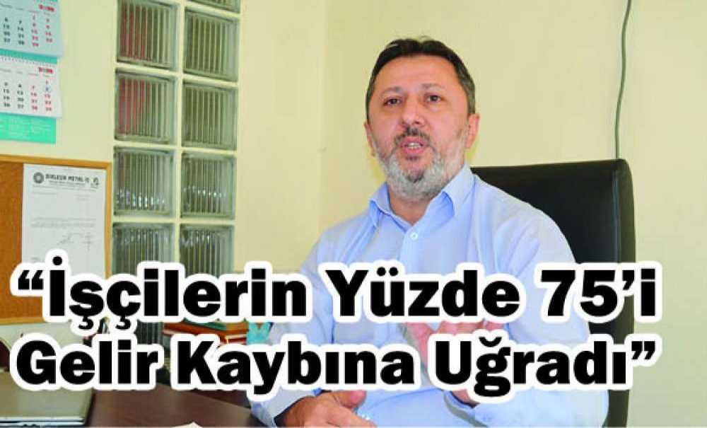 “İşçilerin Yüzde 75'i Gelir Kaybına Uğradı”