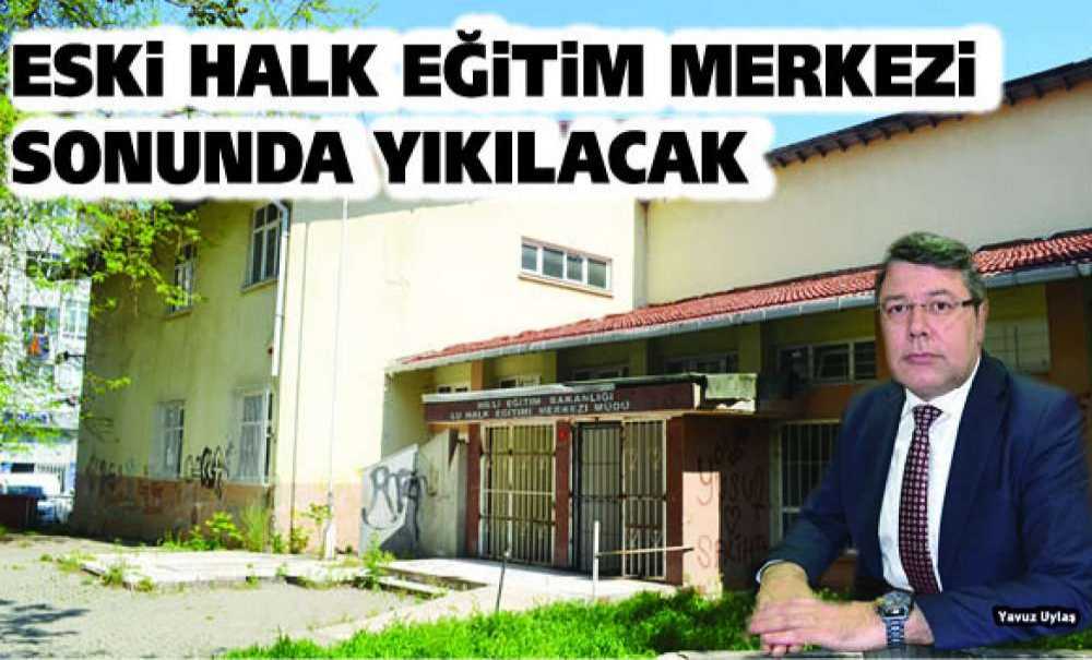 Eski Halk Eğitim Merkezi Sonunda Yıkılacak