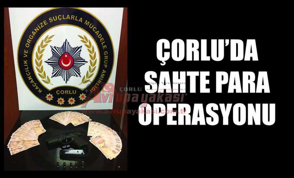 Çorlu'da Sahte Para Operasyonu