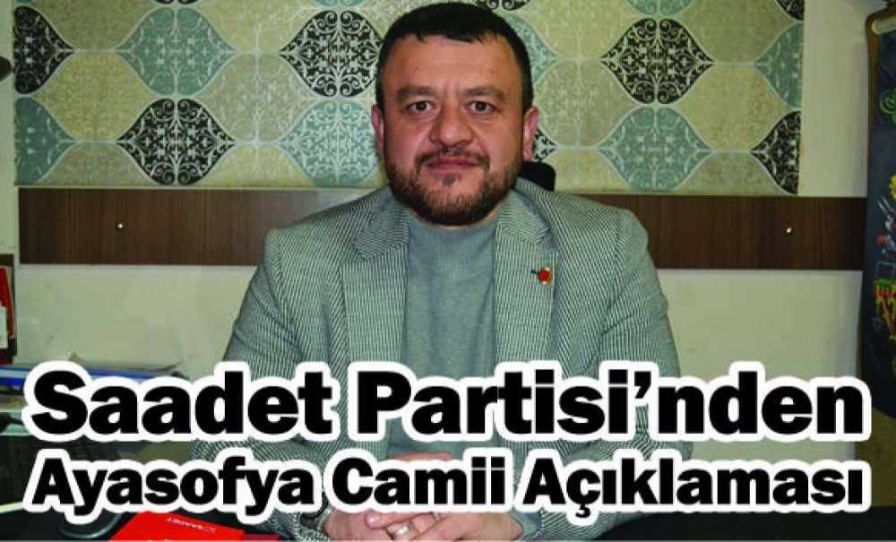 Saadet Partisi'nden Ayasofya Camii Açıklaması