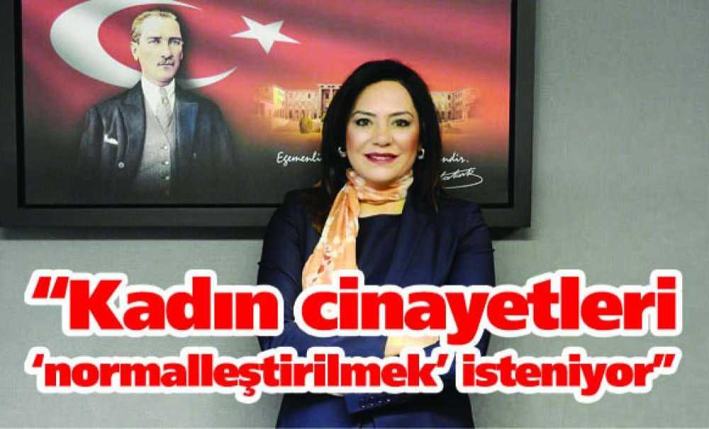 “Kadın Cinayetleri ‘Normalleştirilmek' Isteniyor”