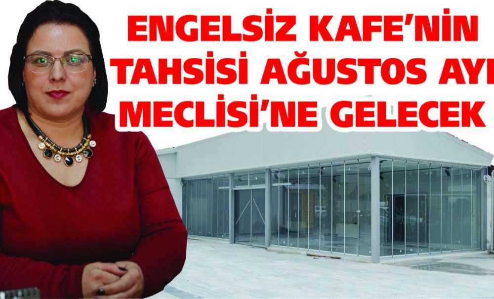 Engelsiz Kafe'nin Tahsisi Ağustos Ayı Meclisi'ne Gelecek