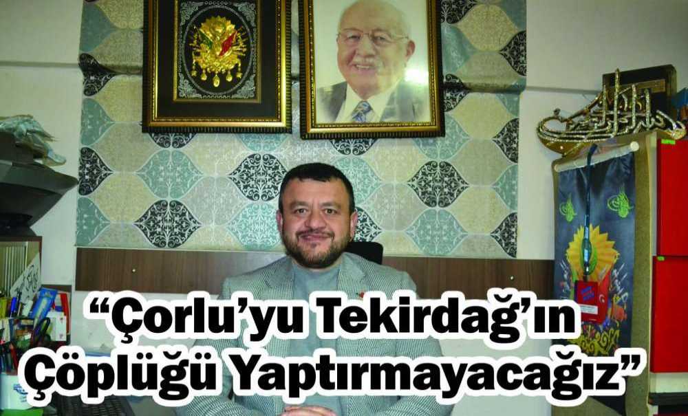 Çorlu'yu Tekirdağ'ın Çöplüğü Yaptırmayacağız