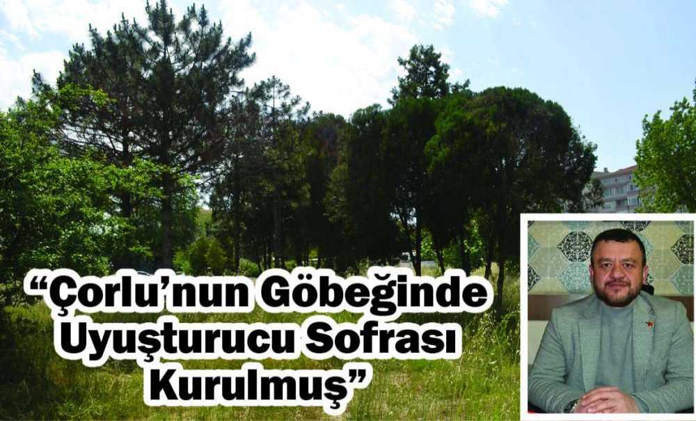 “Çorlu'nun Göbeğinde Uyuşturucu Sofrası Kurulmuş”