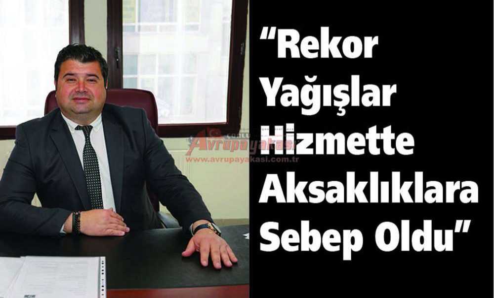 “Rekor Yağışlar Hizmette Aksaklıklara Sebep Oldu”