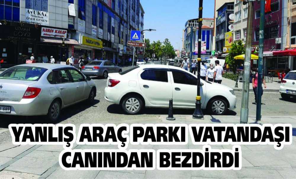 Yanlış Araç Parkı Vatandaşı Canından Bezdirdi