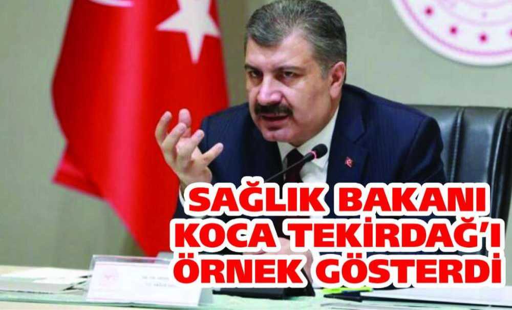 Sağlık Bakanı Koca Tekirdağ'ı Örnek Gösterdi