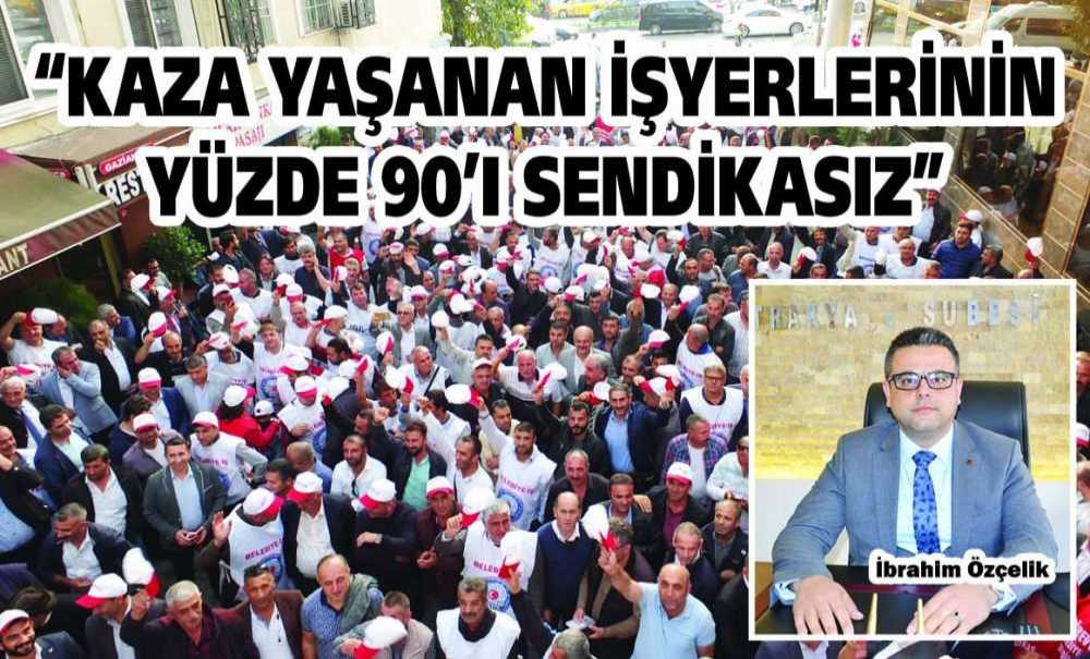 “Kaza Yaşanan İşyerlerinin Yüzde 90'ı Sendikasız”