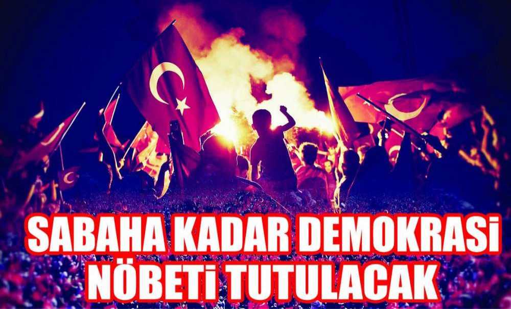 Sabaha Kadar Demokrasi Nöbeti Tutulacak