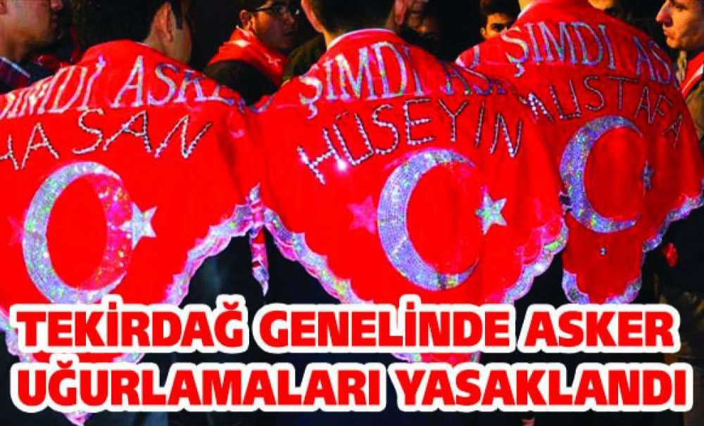 Tekirdağ Genelinde Asker Uğurlamaları Yasaklandı