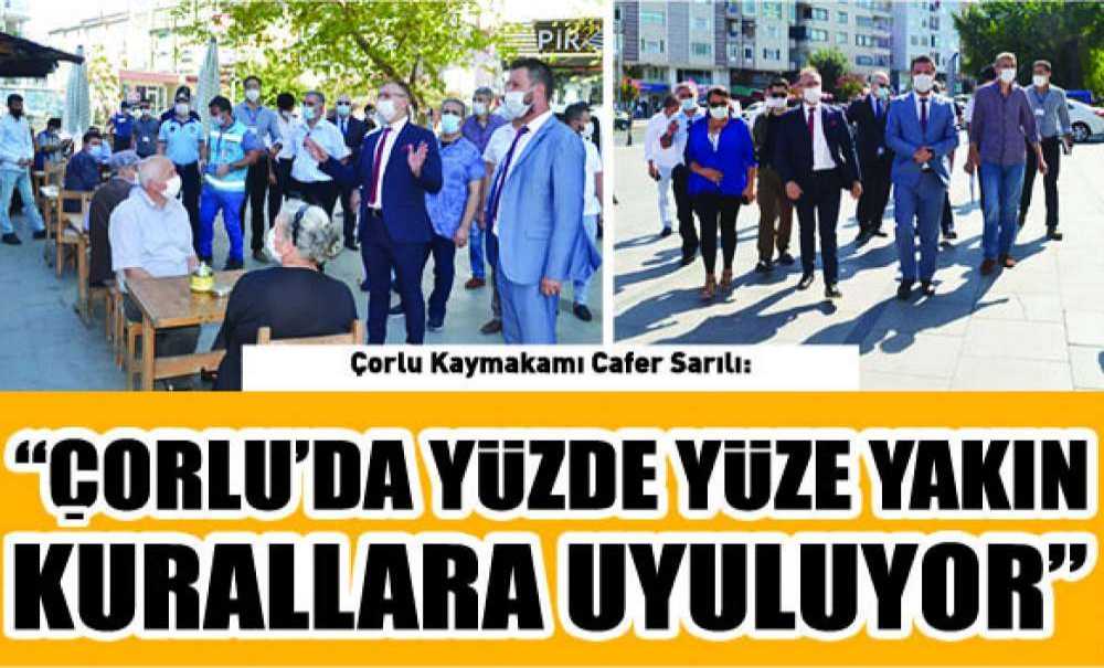 “Çorlu'da Yüzde Yüze Yakın Kurallara Uyuluyor”